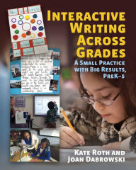 Title: Interactive Writing Across Grades: A Small Practice with Big Results / Edition 1, Author: Kate Roth