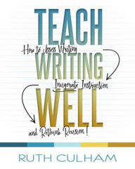 Title: Teach Writing Well: How to Assess Writing, Invigorate Instruction, and Rethink Revision / Edition 1, Author: Ruth Culham