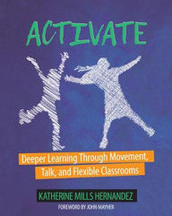 Title: Activate: Deeper Learning through Movement, Talk, and Flexible Classrooms, Author: Katherine Hernandez
