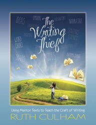 Title: Writing Thief: Using Mentor Texts to Teach the Craft of Writing, Author: Ruth Culham