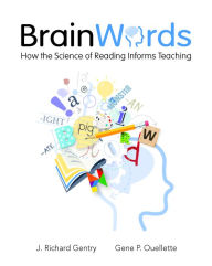 Title: Brain Words: How the Science of Reading Informs Teaching / Edition 1, Author: J. Richard Gentry