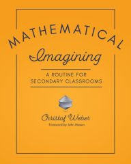 Title: Mathematical Imagining: A Routine for Secondary Classrooms, Author: Christof Weber
