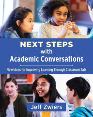 Title: Next Steps with Academic Conversations: New Ideas for Improving Learning Through Classroom Talk / Edition 1, Author: Jeff Zwiers
