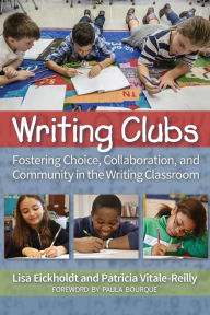 Title: Writing Clubs: Fostering Community, Collaboration, and Choice in the Writing Classroom, Author: Lisa Eickholdt