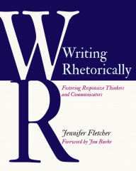 Title: Writing Rhetorically: Fostering Responsive Thinkers and Communicators, Author: Jennifer Fletcher