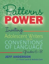 Book audio free downloads Patterns of Power, Grades 6-8: Inviting Adolescent Writers into the Conventions of Language 9781625315151 iBook PDF MOBI (English Edition) by Jeff Anderson, Travis Leech, Melinda Clark