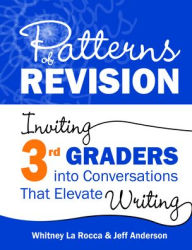 Title: Patterns of Revision, Grade 3: Inviting 3rd Graders into Conversations That Elevate Writing, Author: Whitney La Rocca