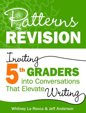 Patterns of Revision, Grade 5: Inviting 5th Graders into Conversations That Elevate Writing