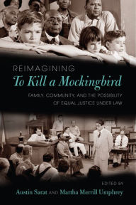 Title: Reimagining <em>To Kill a Mockingbird</em>: Family, Community, and the Possibility of Equal Justice under Law, Author: Austin Sarat