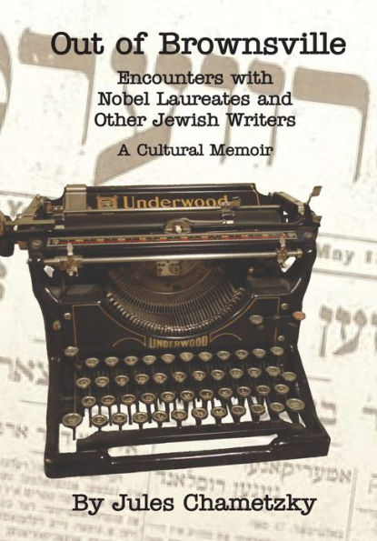 Out of Brownsville: Encounters with Nobel Laureates and Other Jewish Writers: A Cultural Memoir