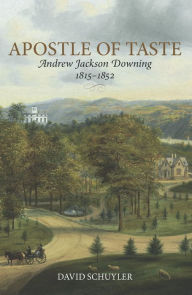 Title: Apostle of Taste: Andrew Jackson Downing, 1815--1852, Author: David Schuyler