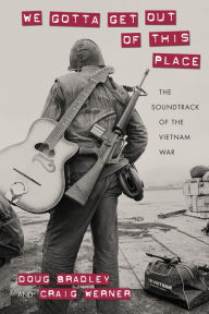 Title: We Gotta Get Out of This Place: The Soundtrack of the Vietnam War, Author: Doug Bradley