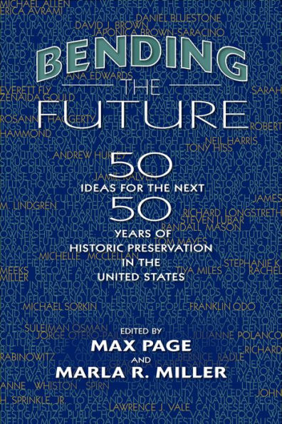 Bending the Future: Fifty Ideas for the Next Fifty Years of Historic Preservation in the United States