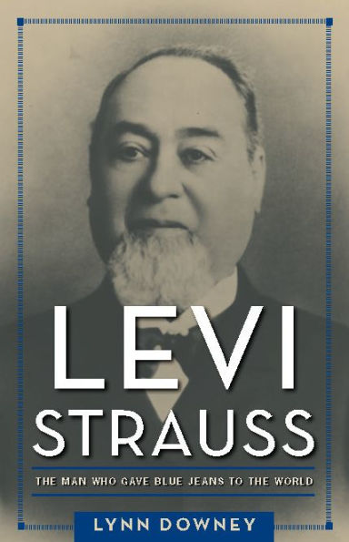 Levi Strauss: the Man Who Gave Blue Jeans to World