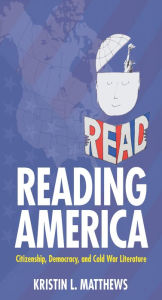 Title: Reading America: Citizenship, Democracy, and Cold War Literature, Author: Kristin L. Matthews