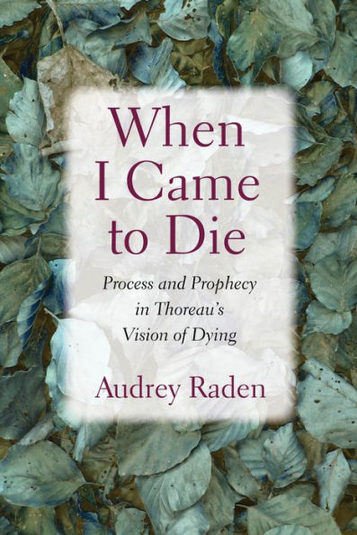 When I Came to Die: Process and Prophecy Thoreau's Vision of Dying