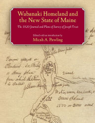 Title: Wabanaki Homeland and the New State of Maine: The 1820 Journal and Plans of Survey of Joseph Treat, Author: Micah A. Pawling