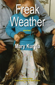 Title: Freak Weather: stories, Author: Mary Kuryla