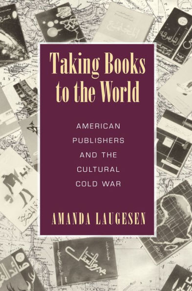 Taking Books to the World: American Publishers and Cultural Cold War