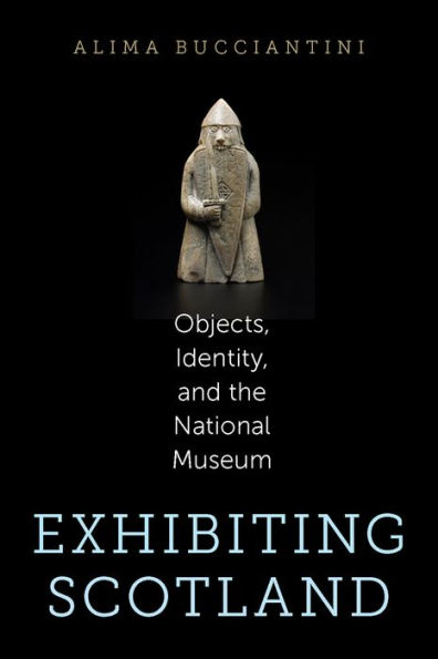 Exhibiting Scotland: Objects, Identity, and the National Museum