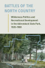 Battles of the North Country: Wilderness Politics and Recreational Development in the Adirondack State Park, 1920-1980