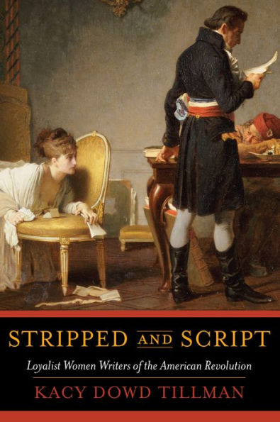 Stripped and Script: Loyalist Women Writers of the American Revolution