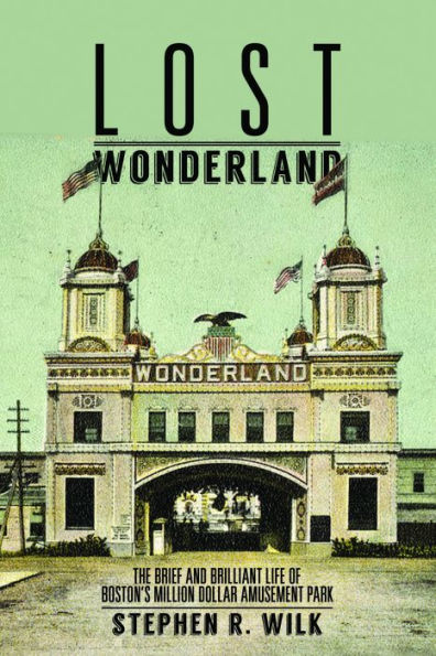 Lost Wonderland: The Brief and Brilliant Life of Boston's Million Dollar Amusement Park