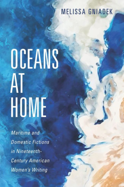 Oceans at Home: Maritime and Domestic Fictions Nineteenth-Century American Women's Writing