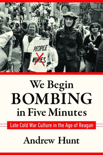 We Begin Bombing Five Minutes: Late Cold War Culture the Age of Reagan