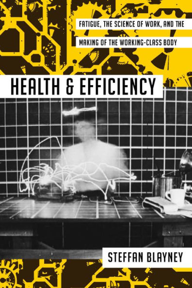 Health and Efficiency: Fatigue, the Science of Work, Making Working-Class Body