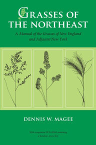 Title: Grasses of the Northeast: A Manual of the Grasses of New England and Adjacent New York, Author: Dennis W. Magee