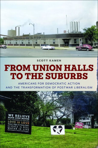 From Union Halls to the Suburbs: Americans for Democratic Action and Transformation of Postwar Liberalism