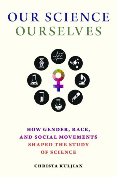 Our Science, Ourselves: How Gender, Race, and Social Movements Shaped the Study of Science