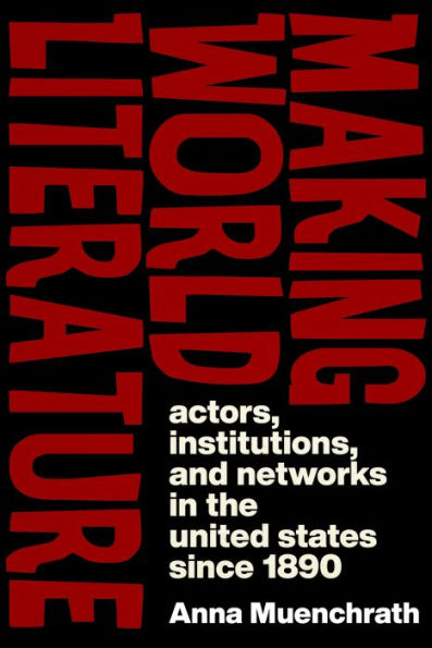 Making World Literature: Actors, Institutions, and Networks the United States since 1890