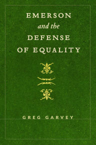 Title: Emerson and the Defense of Equality, Author: Greg Garvey