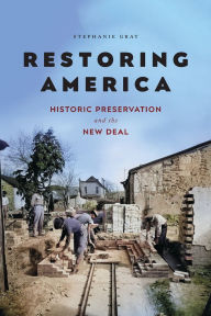 Title: Restoring America: Historic Preservation and the New Deal, Author: Stephanie Gray