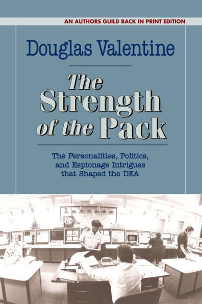 the Strength of Pack: Personalities, Politics, and Espionage Intrigues that Shaped DEA