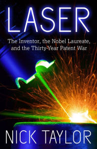 Title: Laser: The Inventor the Nobel Laureate and the Thirty-Year Patent War, Author: Taylor  Nick