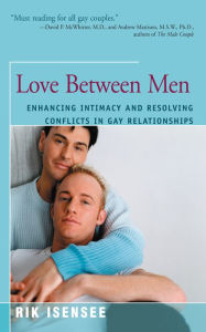 Title: Love Between Men: Enhancing Intimacy and Resolving Conflicts in Gay Relationships, Author: Rik Isensee