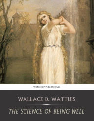 Title: The Science of Being Well, Author: Wallace D. Wattles