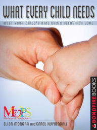 Title: What Every Child Needs: Meet Your Child's Nine Basic Needs for Love, Author: Elisa Morgan