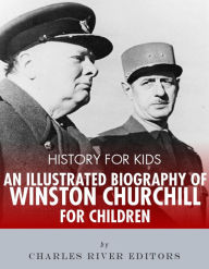 Title: History for Kids: An Illustrated Biography of Winston Churchill for Children, Author: Editors Charles River