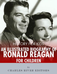 Title: History for Kids: An Illustrated Biography of Ronald Reagan for Children, Author: Editors Charles River