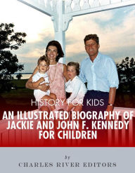 Title: History for Kids: An Illustrated Biography of Jackie and John F. Kennedy for Children, Author: Editors Charles River