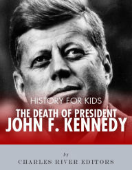 Title: History for Kids: The Death of President John F. Kennedy, Author: Editors Charles River