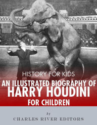 Title: History for Kids: An Illustrated Biography of Harry Houdini for Children, Author: Editors Charles River