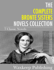 Title: The Complete Bronte Sister Novels Collection (7 Classic Novels), Author: The Bronte Sisters