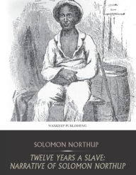 Title: Twelve Years a Slave: Narrative of Solomon Northup, Author: Solomon Northup