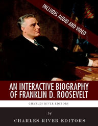 Title: An Interactive Biography of Franklin D. Roosevelt (Enhanced Edition), Author: Charles River Editors