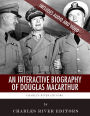 An Interactive Biography of Douglas MacArthur (Enhanced Edition)